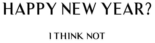 Happy New Year? I think not.