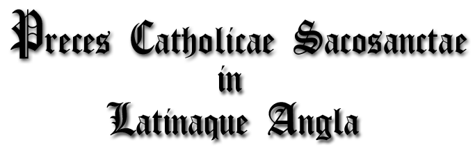 Holy Catholic Prayers in Latin and English Preces Sacrosanctae Catholicae in Latinaque Angla