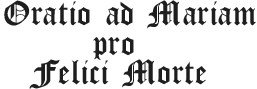 Oratio ad Mariam pro Felici Morte - Prayer to Mary for a Happy Death
